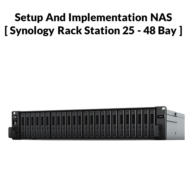 Setup And Implementation NAS [ Synology Rack Mount 25 – 48 Bay ]